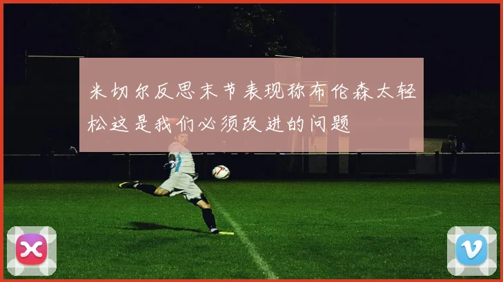 米切尔反思末节表现称布伦森太轻松这是我们必须改进的问题