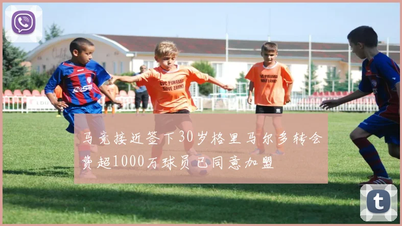 马竞接近签下30岁格里马尔多转会费超1000万球员已同意加盟